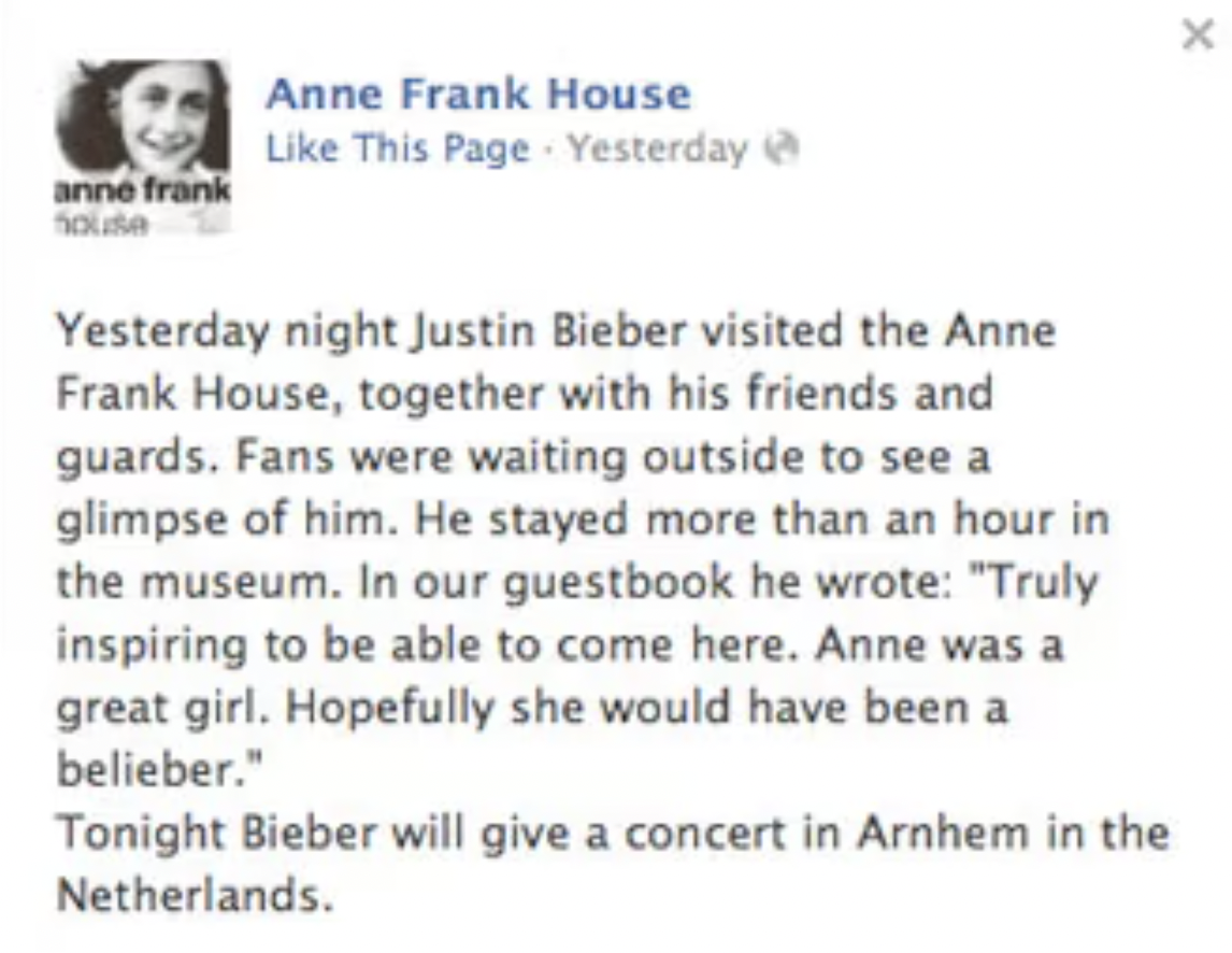 screenshot - anne frank house Anne Frank House This Page Yesterday Yesterday night Justin Bieber visited the Anne Frank House, together with his friends and guards. Fans were waiting outside to see a glimpse of him. He stayed more than an hour in the muse